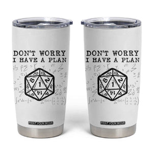 Dont Worry I Have a Plan Dice Humor Tumbler Cup Funny Tabletop RPG Dungeon Roleplay Fans TS02 White Print Your Wear