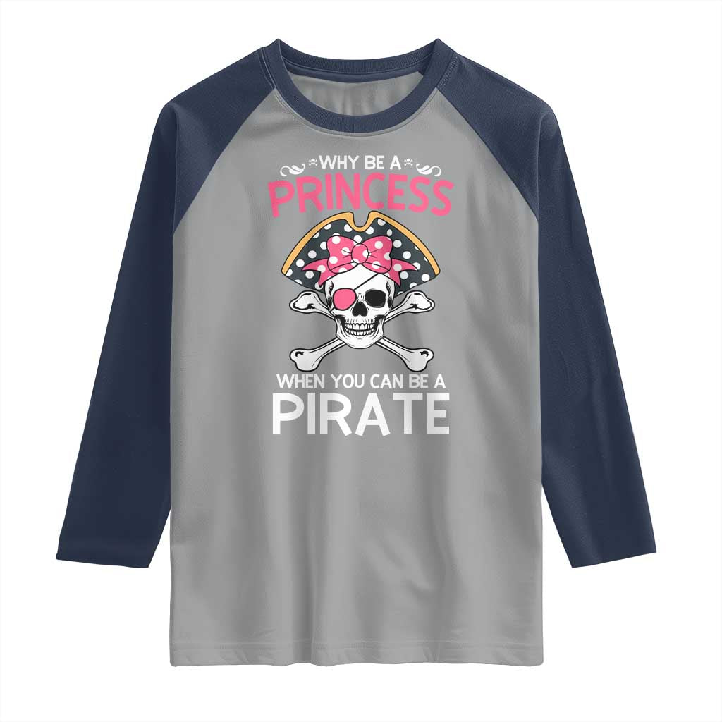Funny Pirate Girl Raglan Shirt Why Be A Princess When You Can Be A Pirate TS02 Sport Gray Navy Print Your Wear