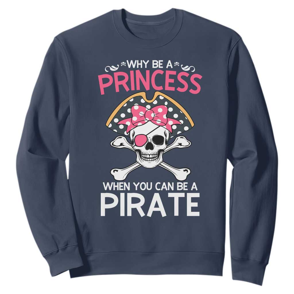 Funny Pirate Girl Sweatshirt Why Be A Princess When You Can Be A Pirate TS02 Navy Print Your Wear