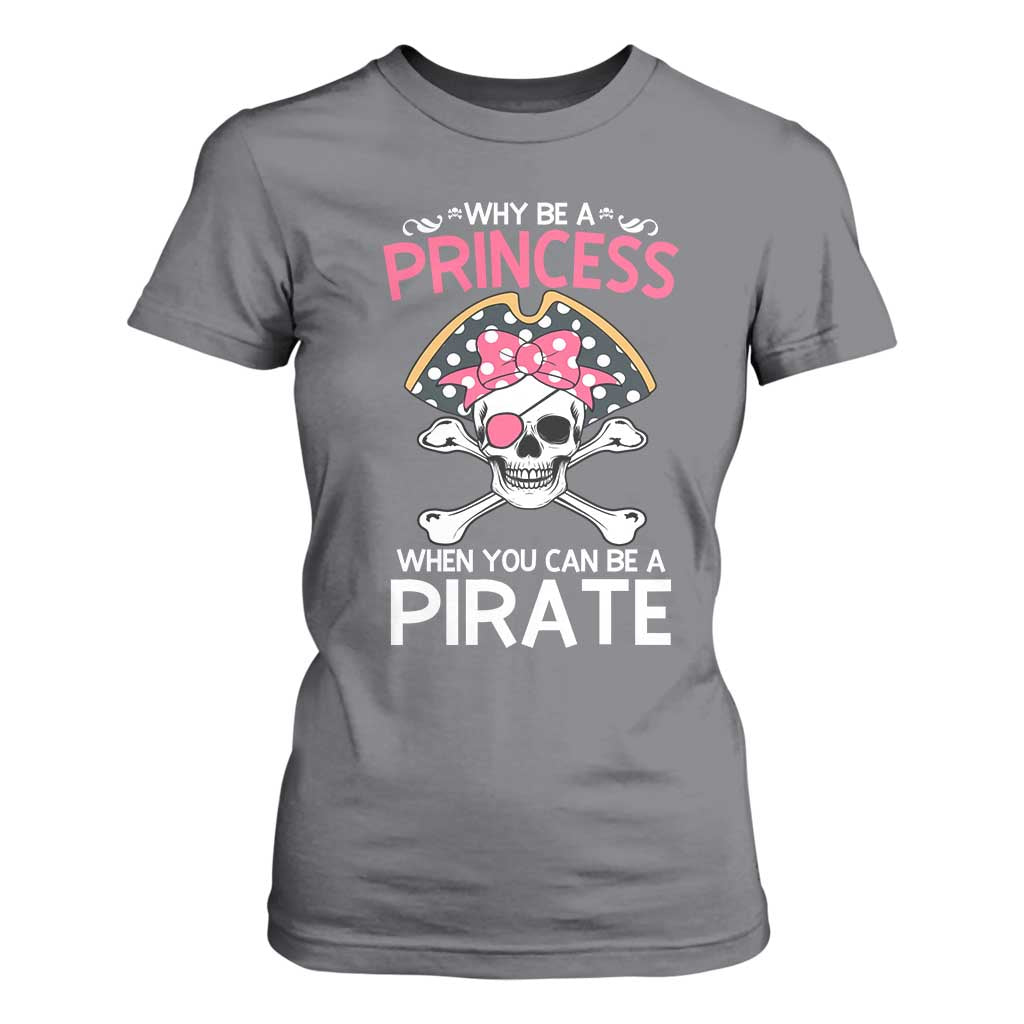 Funny Pirate Girl T Shirt For Women Why Be A Princess When You Can Be A Pirate TS02 Charcoal Print Your Wear