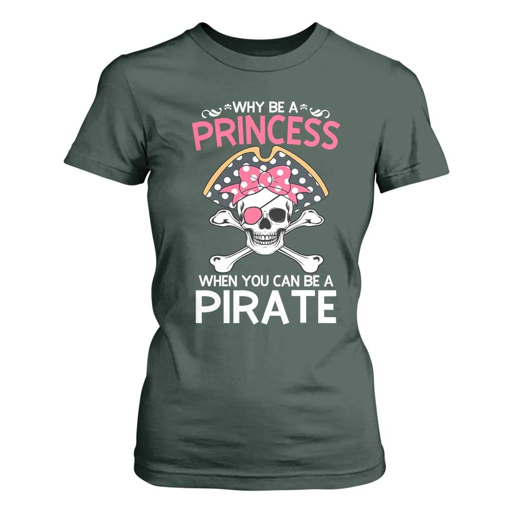 Funny Pirate Girl T Shirt For Women Why Be A Princess When You Can Be A Pirate TS02 Dark Forest Green Print Your Wear