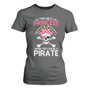 Funny Pirate Girl T Shirt For Women Why Be A Princess When You Can Be A Pirate TS02 Dark Heather Print Your Wear