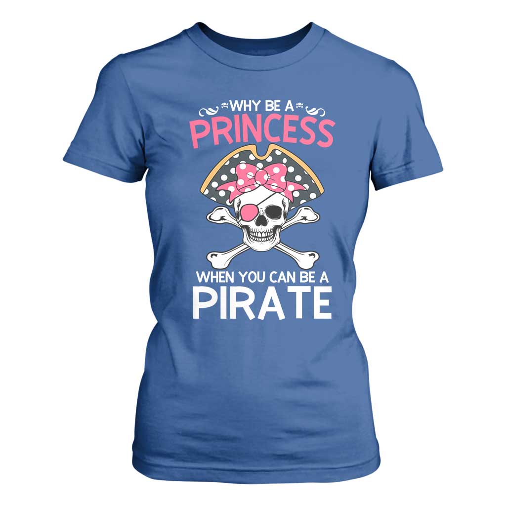 Funny Pirate Girl T Shirt For Women Why Be A Princess When You Can Be A Pirate TS02 Royal Blue Print Your Wear