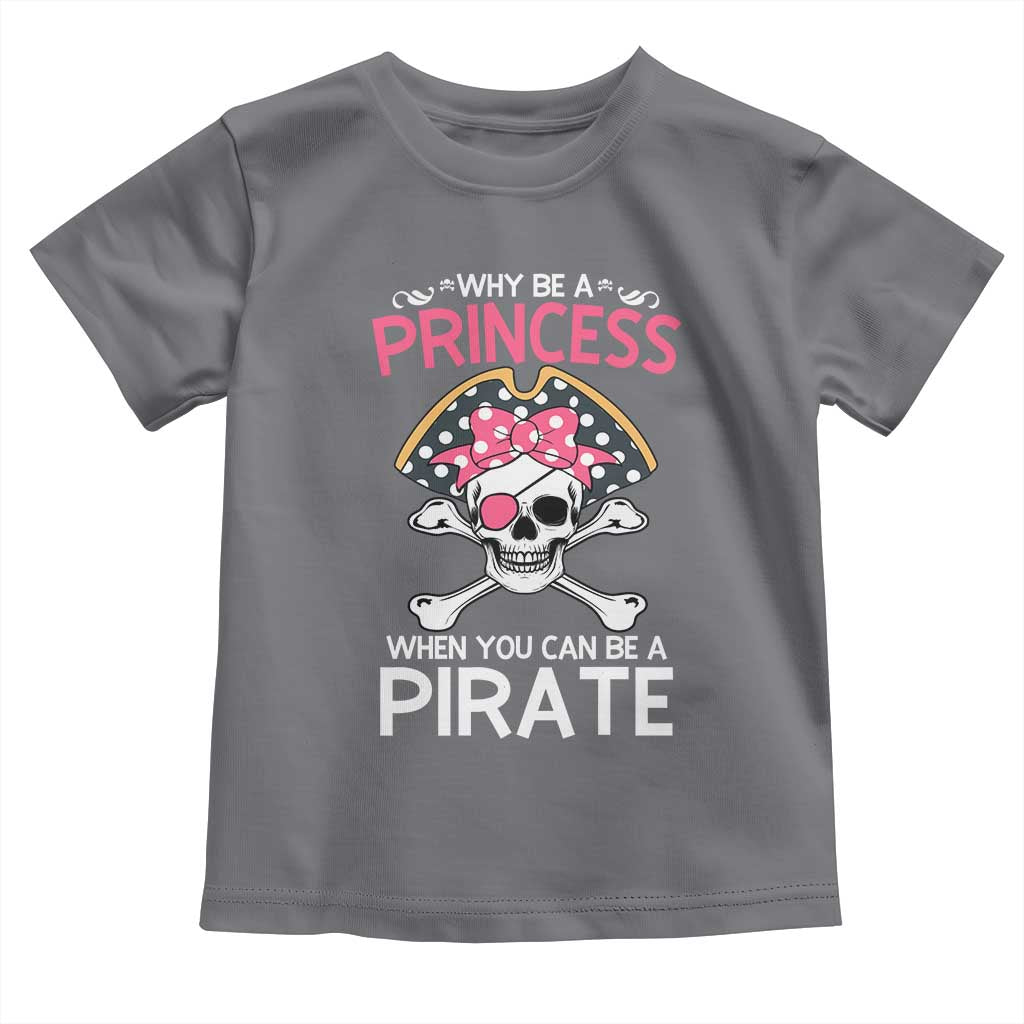 Funny Pirate Girl Toddler T Shirt Why Be A Princess When You Can Be A Pirate TS02 Charcoal Print Your Wear