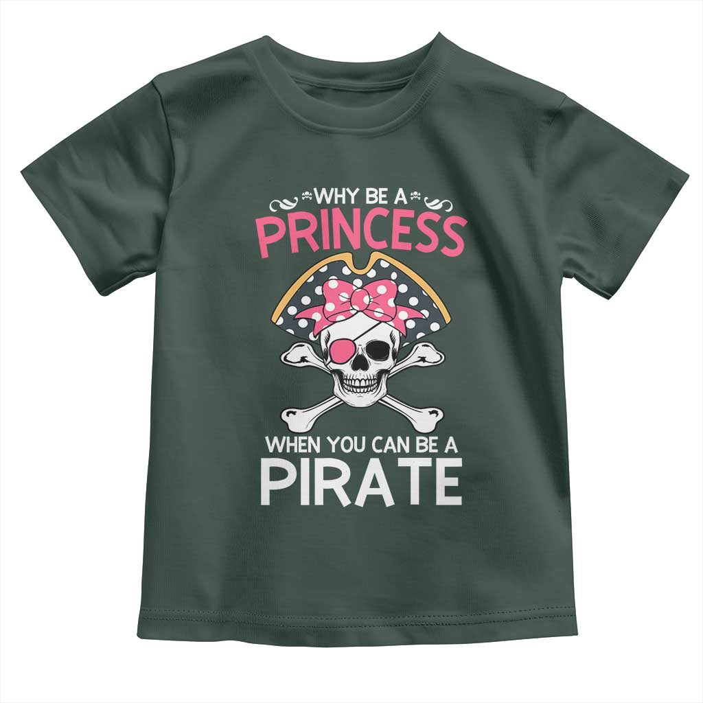Funny Pirate Girl Toddler T Shirt Why Be A Princess When You Can Be A Pirate TS02 Dark Forest Green Print Your Wear