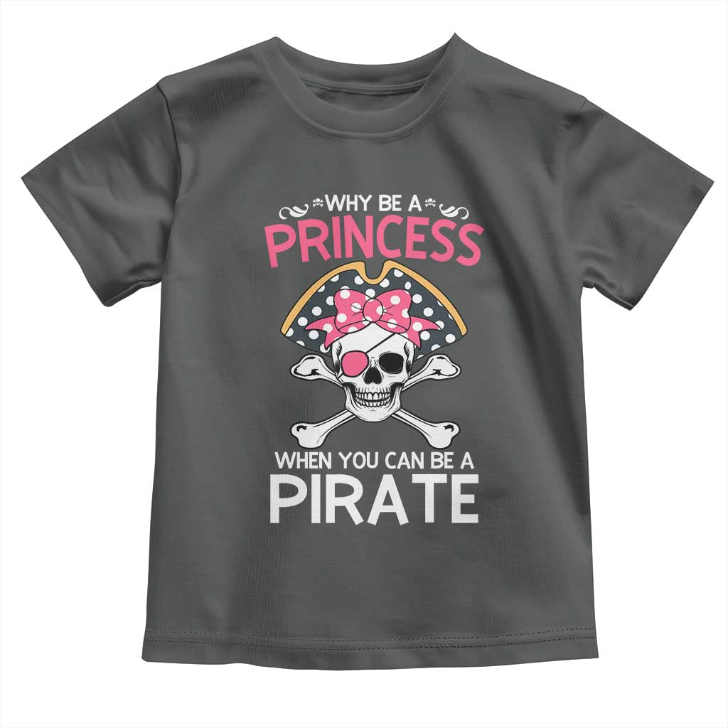 Funny Pirate Girl Toddler T Shirt Why Be A Princess When You Can Be A Pirate TS02 Dark Heather Print Your Wear