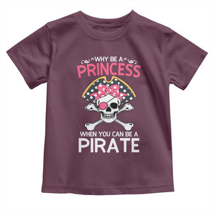 Funny Pirate Girl Toddler T Shirt Why Be A Princess When You Can Be A Pirate TS02 Maroon Print Your Wear
