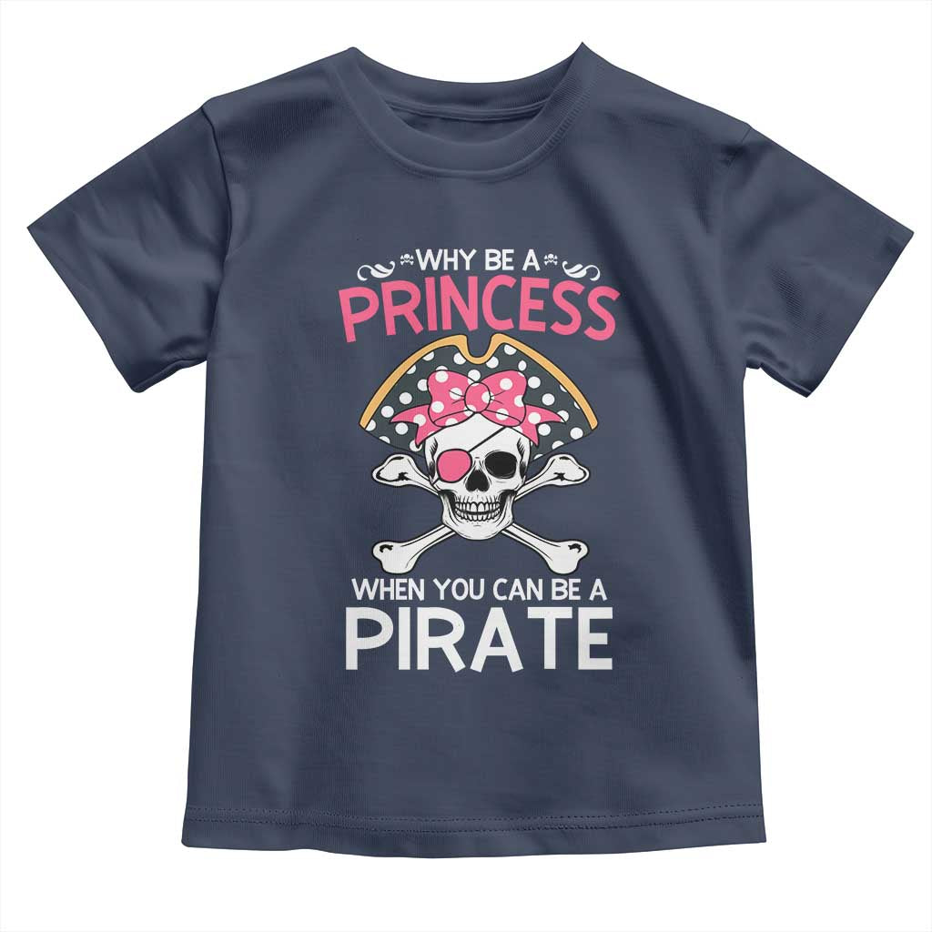 Funny Pirate Girl Toddler T Shirt Why Be A Princess When You Can Be A Pirate TS02 Navy Print Your Wear