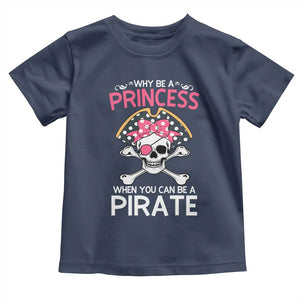 Funny Pirate Girl Toddler T Shirt Why Be A Princess When You Can Be A Pirate TS02 Navy Print Your Wear