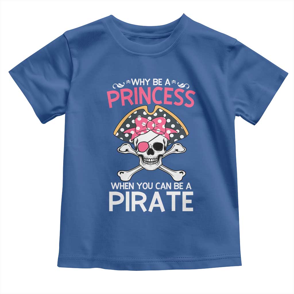 Funny Pirate Girl Toddler T Shirt Why Be A Princess When You Can Be A Pirate TS02 Royal Blue Print Your Wear