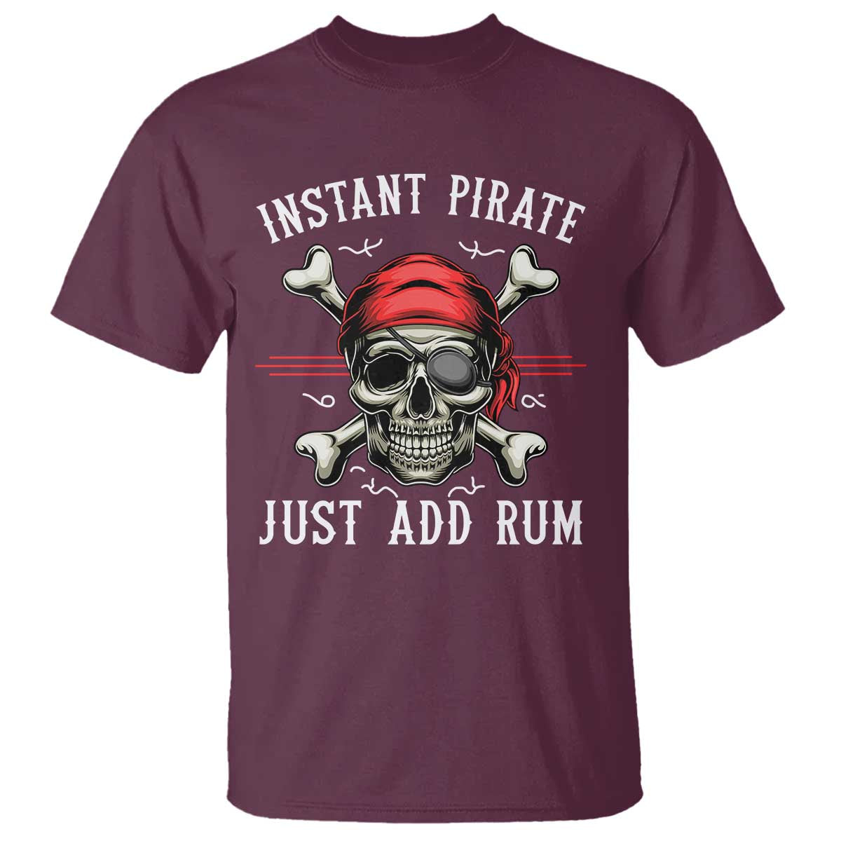 Funny Pirate Skull T Shirt Instant Pirate Just Add Rum Funny Jolly Roger Crossbones TS02 Maroon Print Your Wear