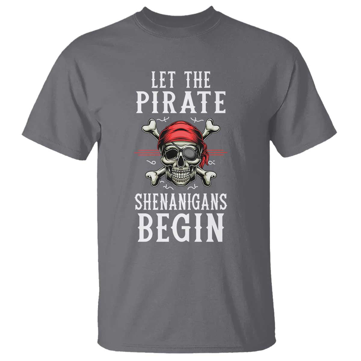 Let The Pirate Shenanigans Begin T Shirt Pirate Skull TS02 Charcoal Print Your Wear
