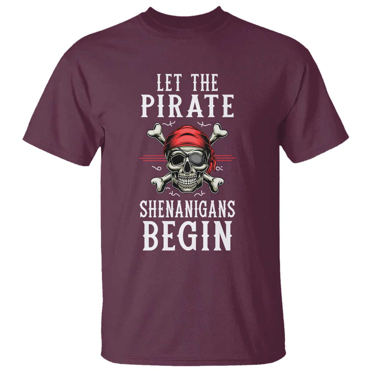 Let The Pirate Shenanigans Begin T Shirt Pirate Skull TS02 Maroon Print Your Wear