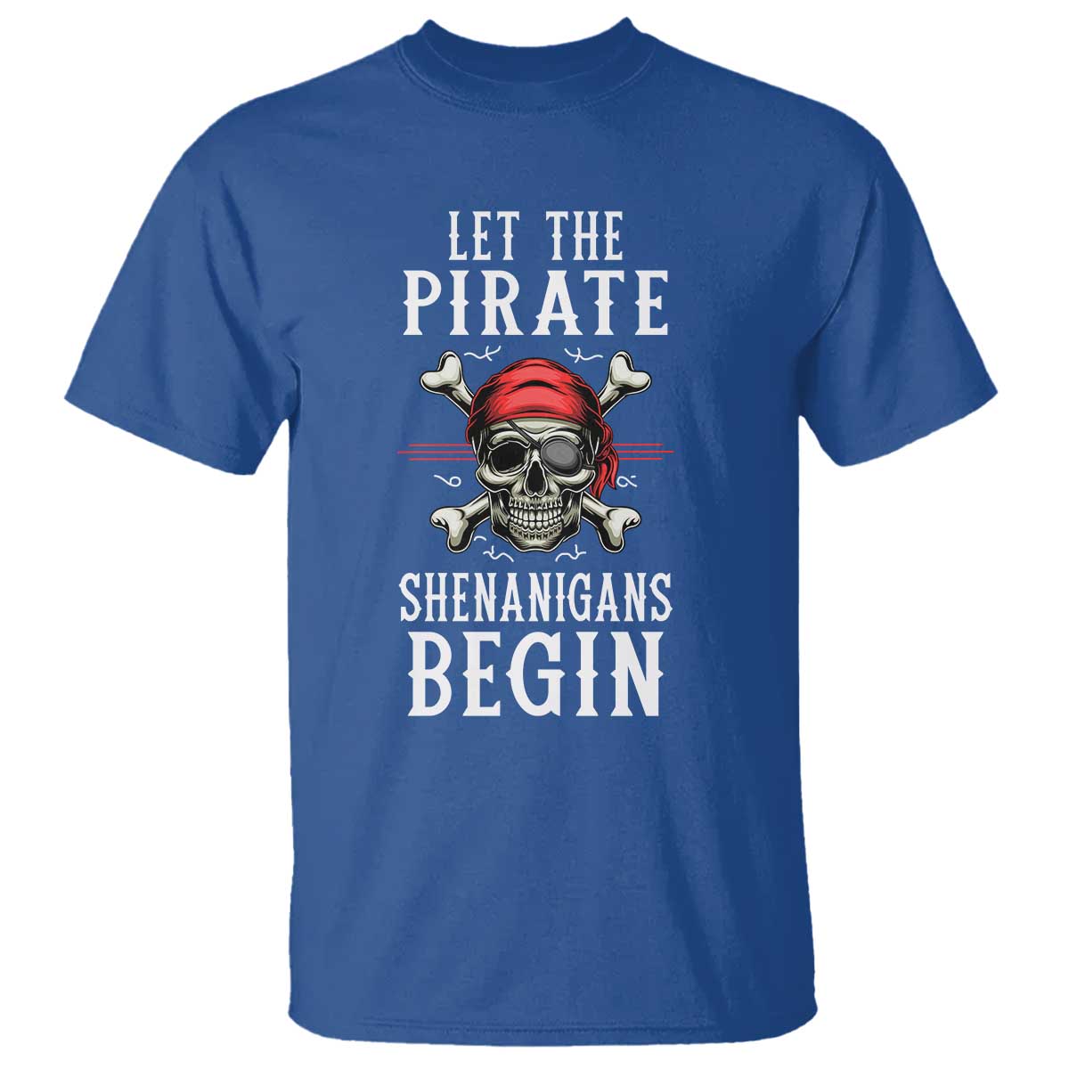 Let The Pirate Shenanigans Begin T Shirt Pirate Skull TS02 Royal Blue Print Your Wear
