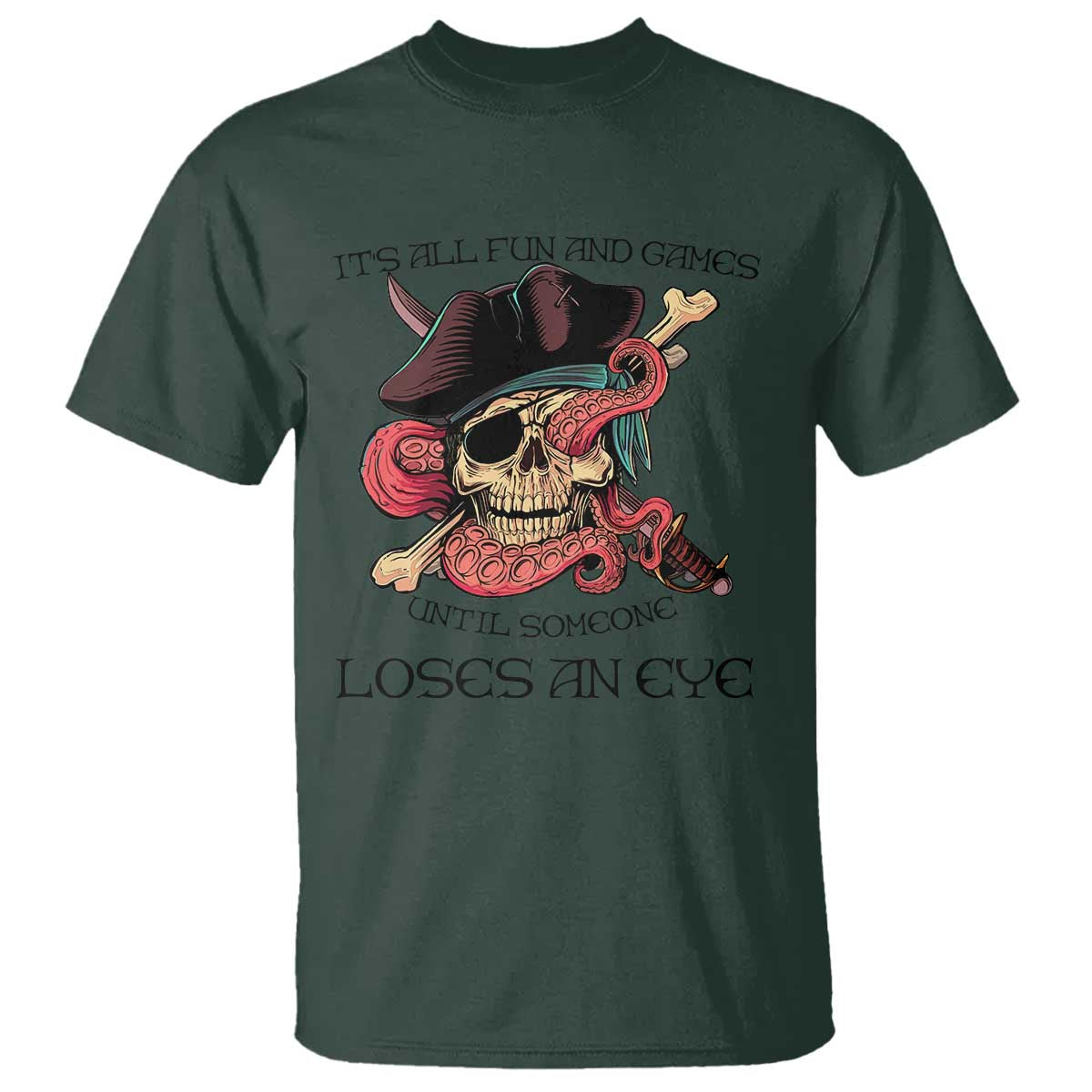 Funny Pirate T Shirt All Fun And Games Until Someone Loses an Eye TS02 Dark Forest Green Print Your Wear