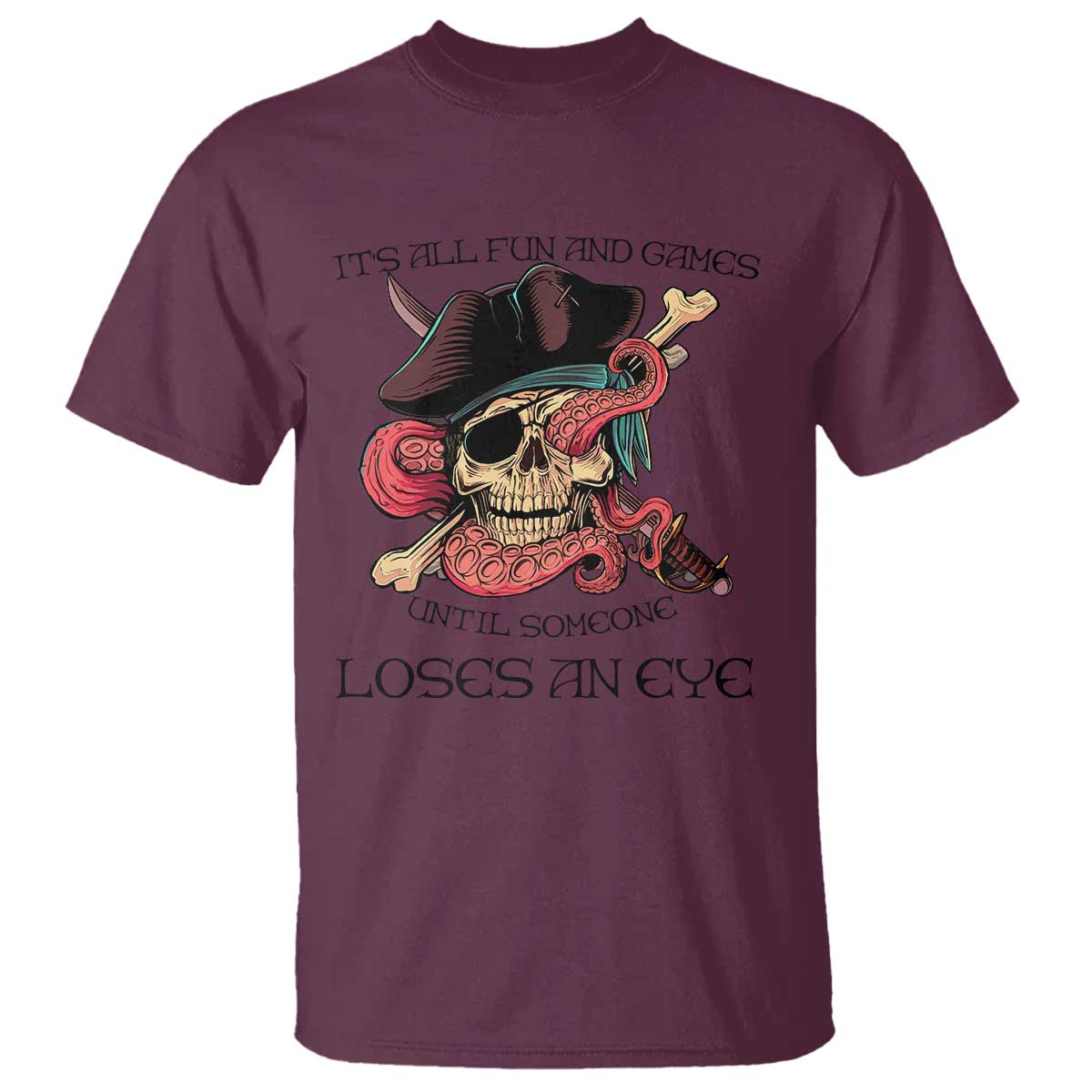 Funny Pirate T Shirt All Fun And Games Until Someone Loses an Eye TS02 Maroon Print Your Wear