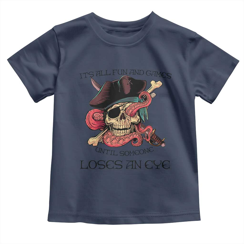 Funny Pirate Toddler T Shirt All Fun And Games Until Someone Loses an Eye TS02 Navy Print Your Wear