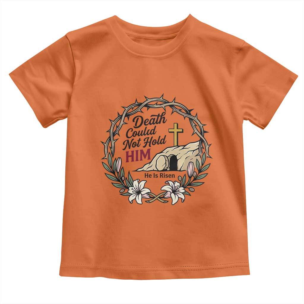 Death Could Not Hold Him Jesus Christian Easter Toddler T Shirt He Is Risen Faith Message TS02 Orange Print Your Wear