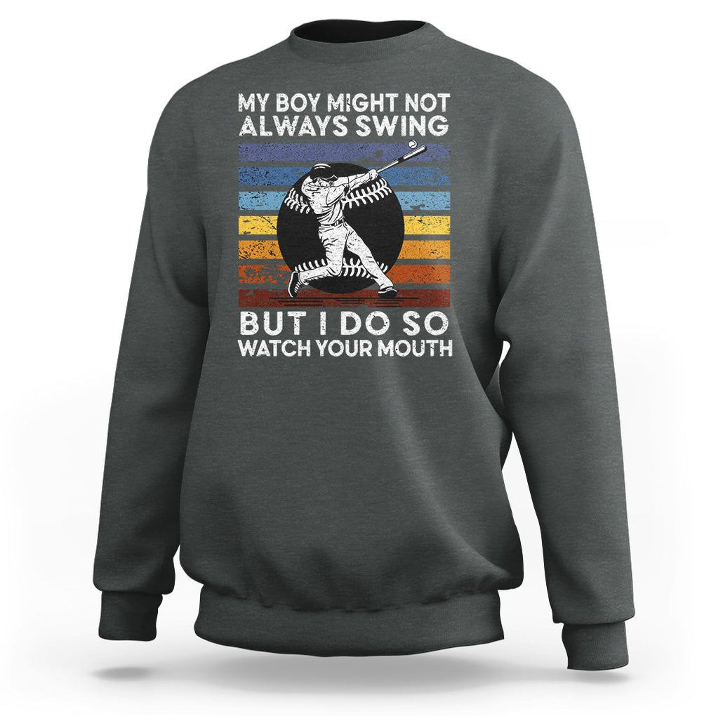 Funny Baseball Sweatshirt My Boy Might Not Always Swing But I Do So Watch Your Mouth Retro Vintage TS02 Dark Heather Printyourwear