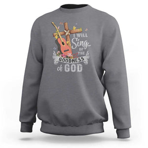 I Will Sing Of The Goodness Of God Sweatshirt Christian Faith Retro Vintage TS02 Charcoal Print Your Wear