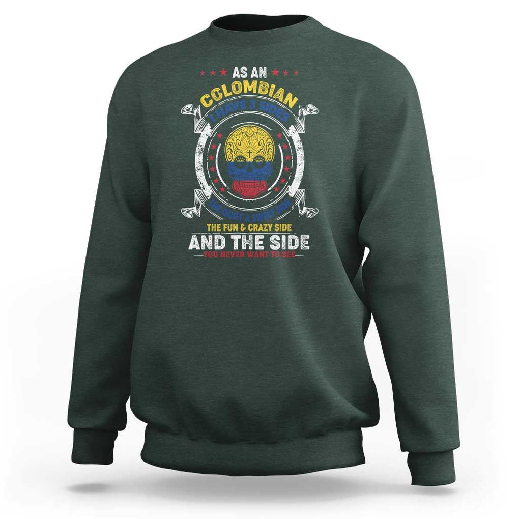 Colombian Skull Sweatshirt I Have 3 Sides The Quiet And Sweet Side, The Fun And Crazy Side And The Side You Never Want To See TS02 Dark Forest Green Print Your Wear