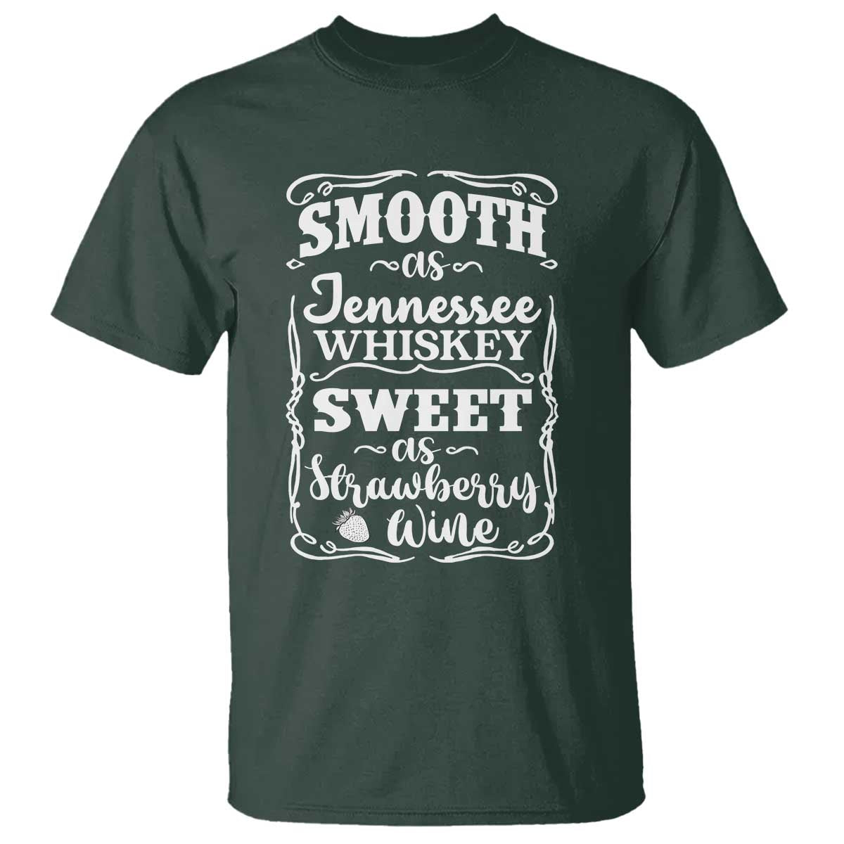 Smooth As Tennessee Whiskey T Shirt Sweet As Strawberry Wine Country Love TS02 Dark Forest Green Print Your Wear