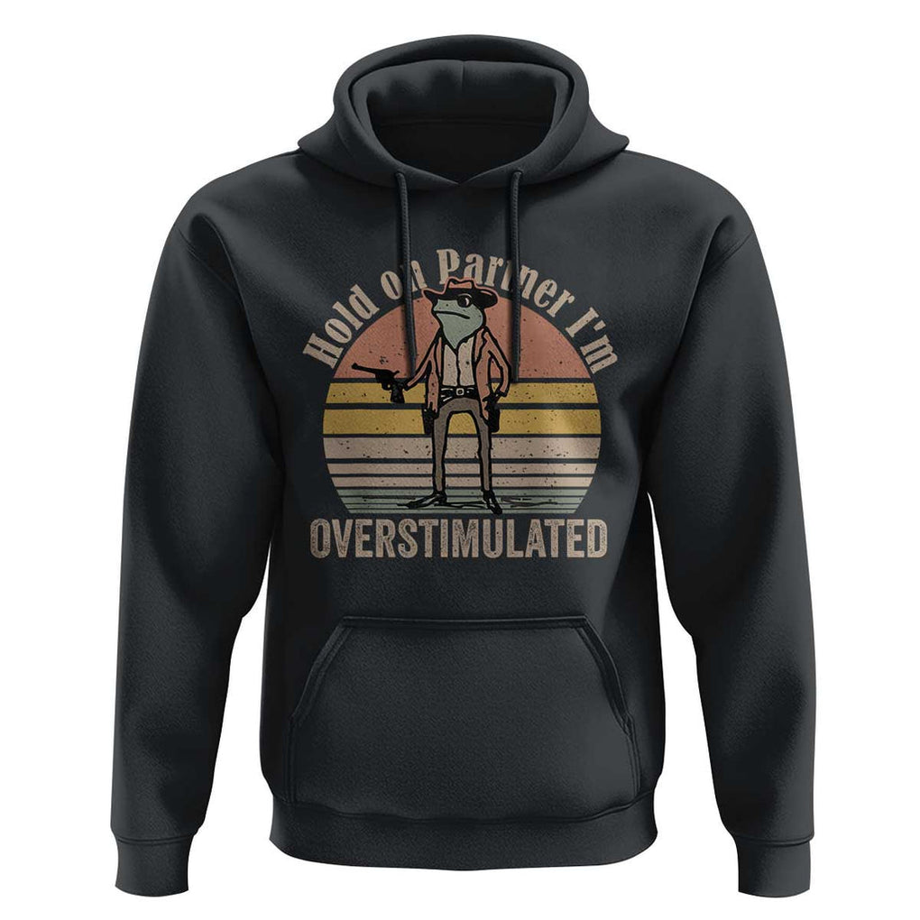 Hold On Partner I'm Overstimulated Hoodie Funny Cowboy Frog Retro Vintage TS02 Black Print Your Wear