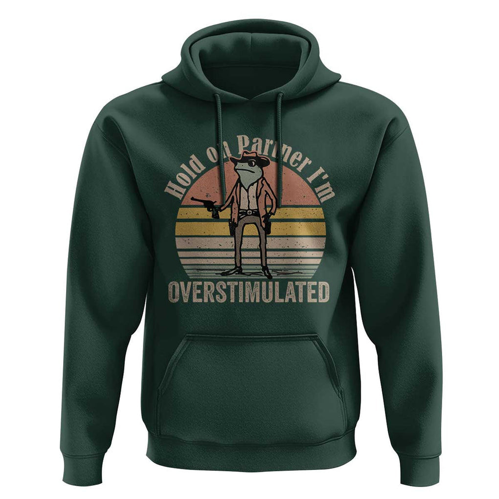 Hold On Partner I'm Overstimulated Hoodie Funny Cowboy Frog Retro Vintage TS02 Dark Forest Green Print Your Wear