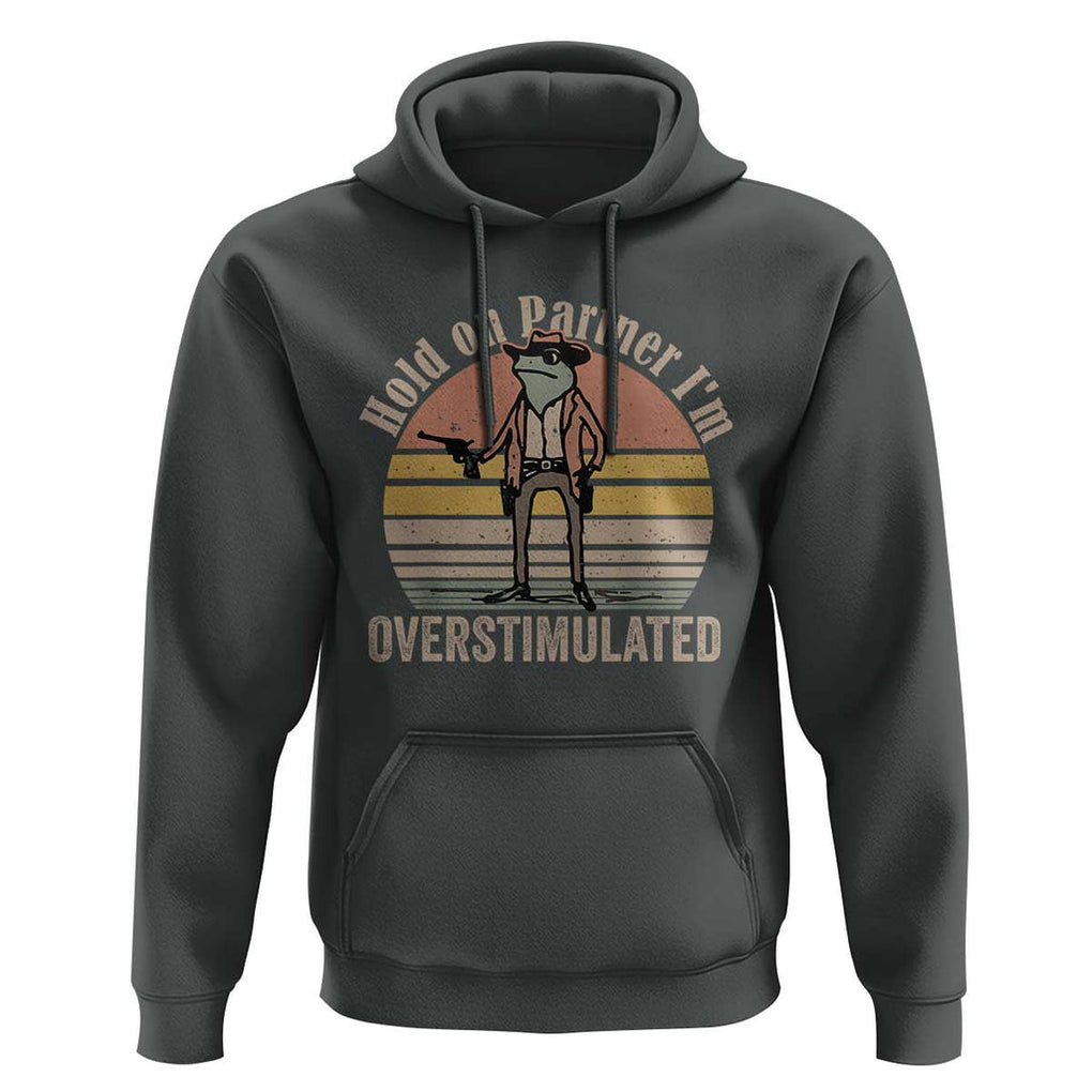 Hold On Partner I'm Overstimulated Hoodie Funny Cowboy Frog Retro Vintage TS02 Dark Heather Print Your Wear