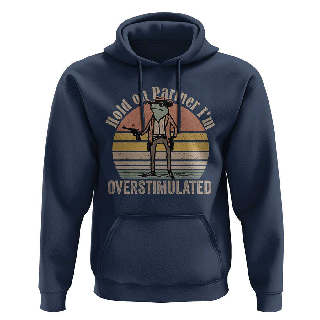 Hold On Partner I'm Overstimulated Hoodie Funny Cowboy Frog Retro Vintage TS02 Navy Print Your Wear