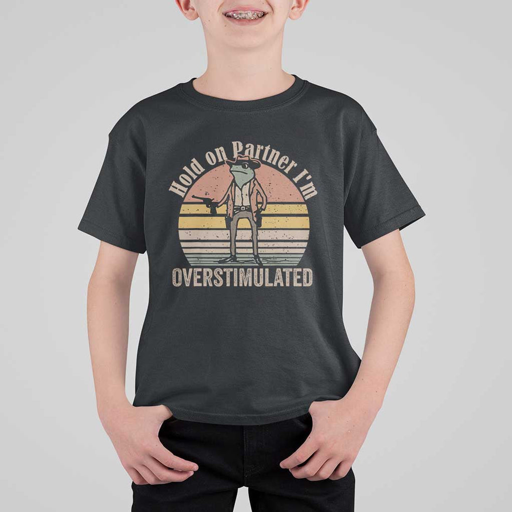 Hold On Partner I'm Overstimulated T Shirt For Kid Funny Cowboy Frog Retro Vintage TS02 Black Print Your Wear