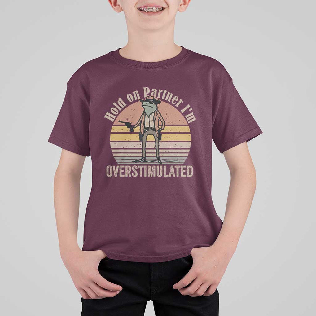 Hold On Partner I'm Overstimulated T Shirt For Kid Funny Cowboy Frog Retro Vintage TS02 Maroon Print Your Wear