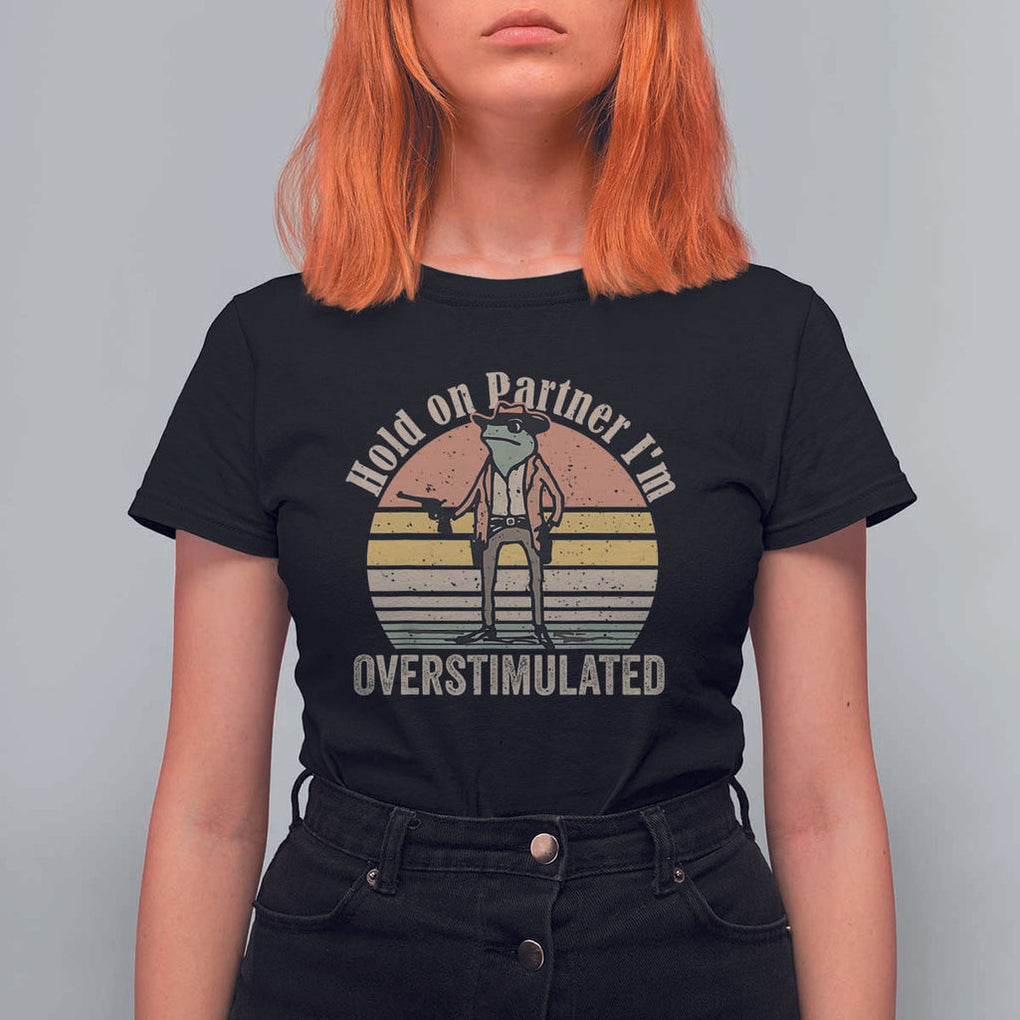 Hold On Partner I'm Overstimulated T Shirt For Women Funny Cowboy Frog Retro Vintage TS02 Black Print Your Wear