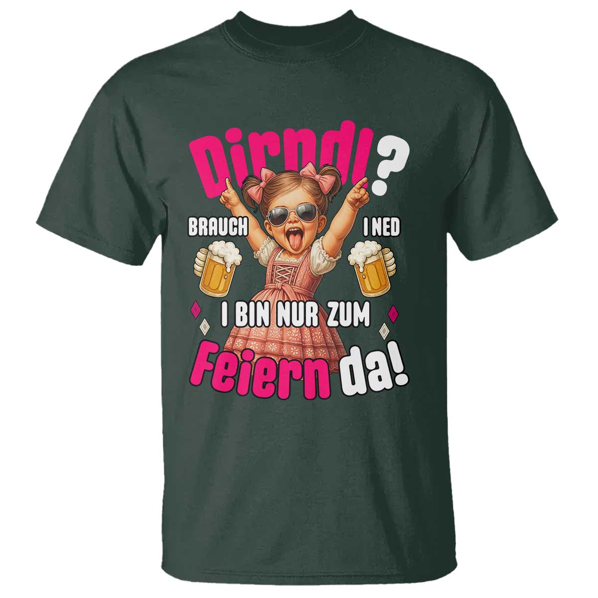 Funny Cute Girl Oktoberfest T Shirt Dirndle I Bin Nur Zum Feiern Da Party TS02 Dark Forest Green Print Your Wear