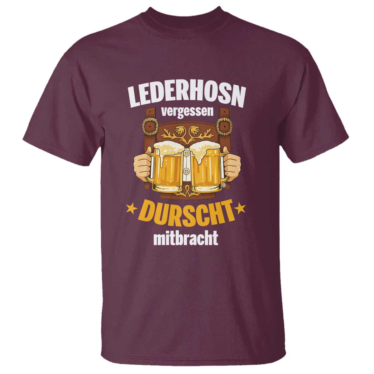 Funny Lederhosen Oktoberfest Beer Drinking T Shirt Lederhosn Vergessen Durscht Mitbracht TS02 Maroon Print Your Wear
