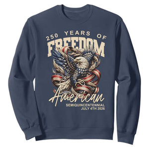 250 Years of Freedom Eagle Sweatshirt US 250th Anniversary American Semiquincentennial 2026 Patriotic TS02 Navy Print Your Wear