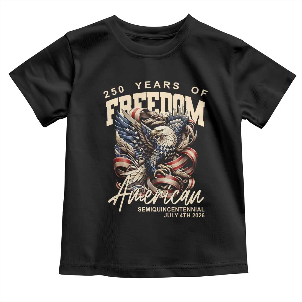 250 Years of Freedom Eagle Toddler T Shirt US 250th Anniversary American Semiquincentennial 2026 Patriotic TS02 Black Print Your Wear