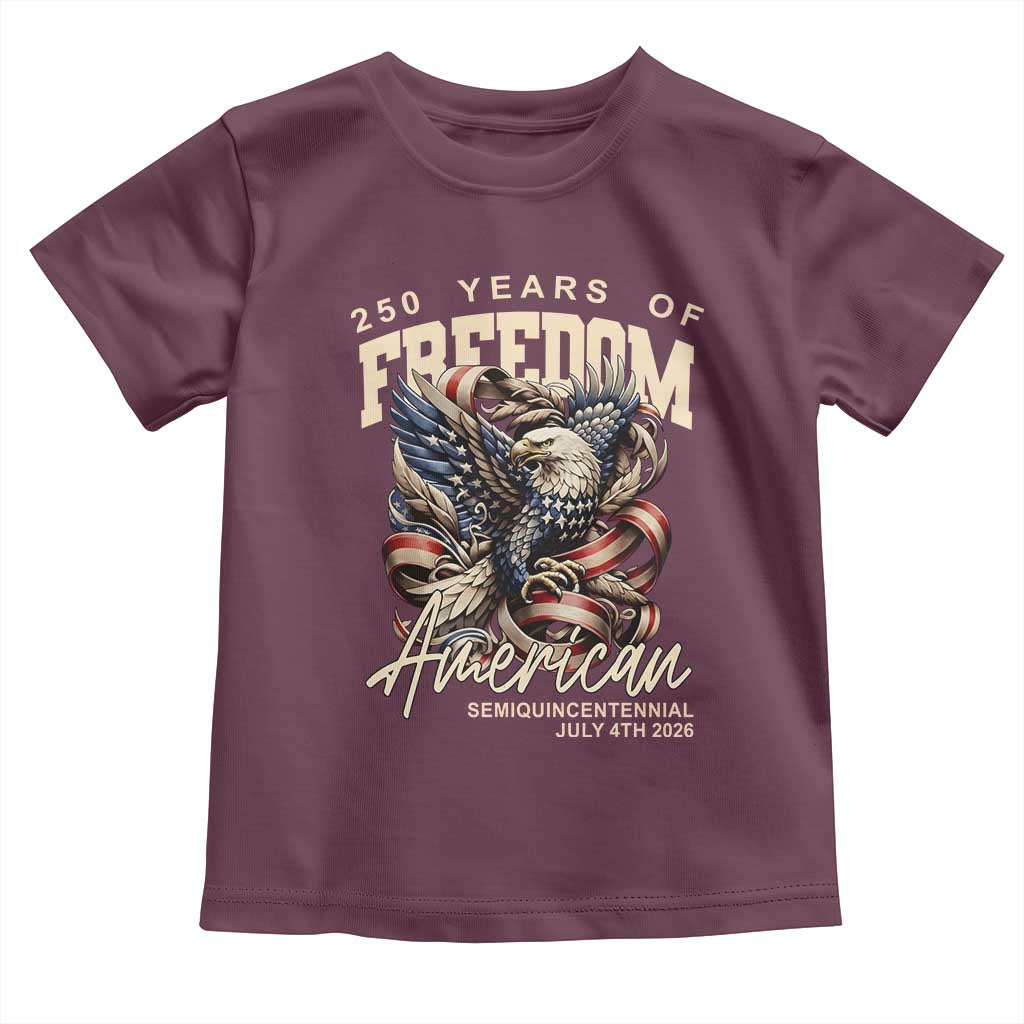 250 Years of Freedom Eagle Toddler T Shirt US 250th Anniversary American Semiquincentennial 2026 Patriotic TS02 Maroon Print Your Wear