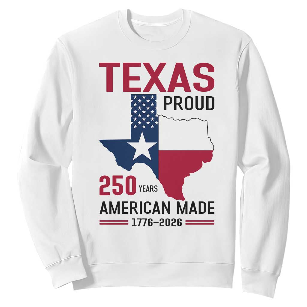Texas Proud 250 Years Sweatshirt American Made 1776 to 2026 Semiquincentennial TS02 White Print Your Wear