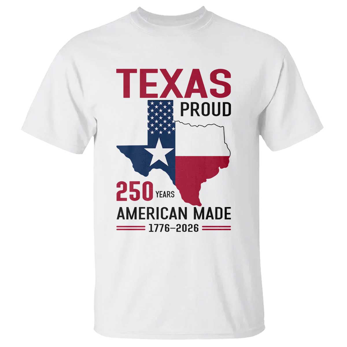 Texas Proud 250 Years T Shirt American Made 1776 to 2026 Semiquincentennial TS02 White Print Your Wear