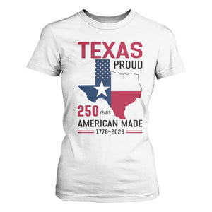 Texas Proud 250 Years T Shirt For Women American Made 1776 to 2026 Semiquincentennial TS02 White Print Your Wear