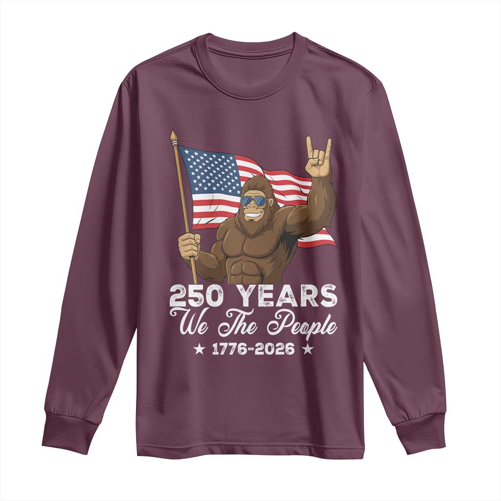 250 Years We The People Bigfoot Long Sleeve Shirt Funny Patriotic 1776 to 2026 US Semiquincentennial TS02 Maroon Print Your Wear