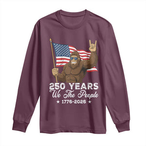 250 Years We The People Bigfoot Long Sleeve Shirt Funny Patriotic 1776 to 2026 US Semiquincentennial TS02 Maroon Print Your Wear