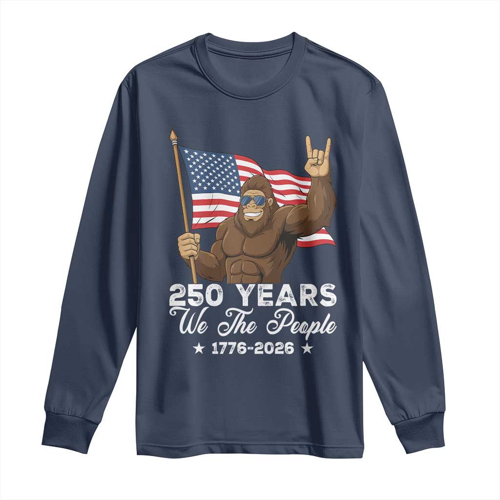 250 Years We The People Bigfoot Long Sleeve Shirt Funny Patriotic 1776 to 2026 US Semiquincentennial TS02 Navy Print Your Wear