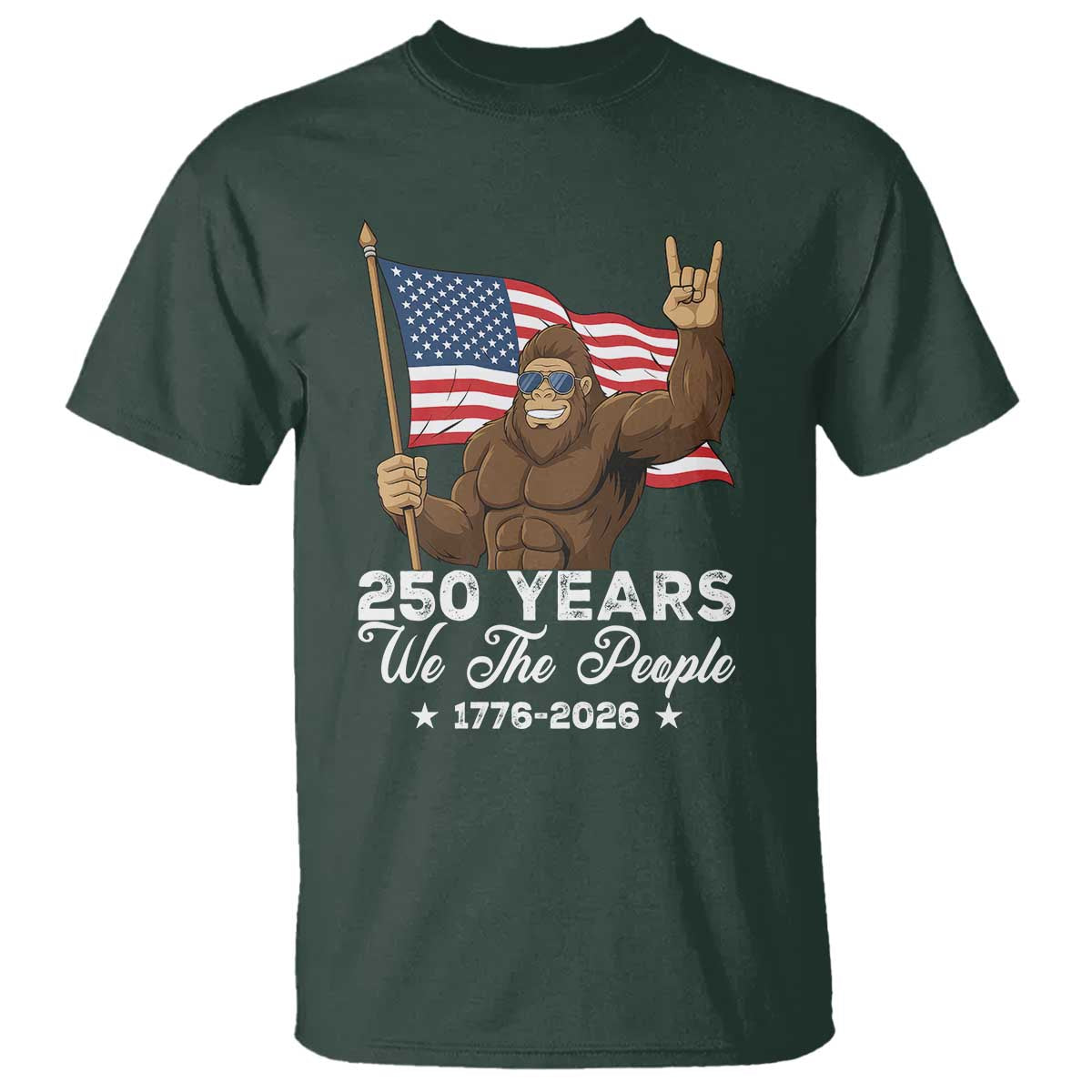 250 Years We The People Bigfoot T Shirt Funny Patriotic 1776 to 2026 US Semiquincentennial TS02 Dark Forest Green Print Your Wear