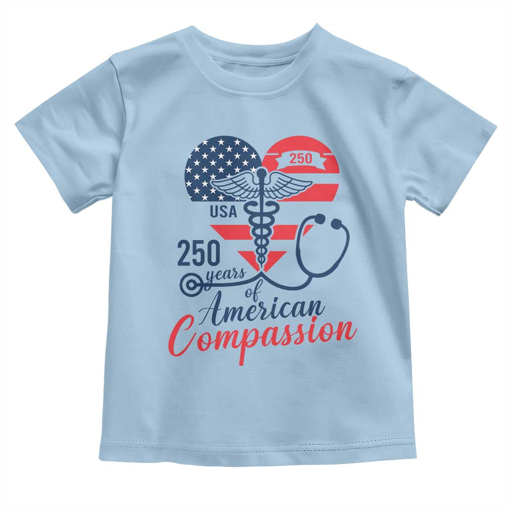250 Years of American Compassion Toddler T Shirt Patriotic Medical Worker TS02 Light Blue Print Your Wear