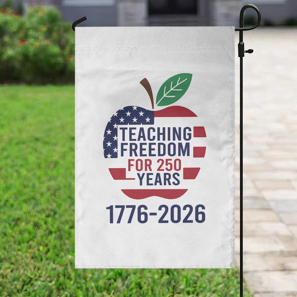 Teaching Freedom for 250 Years Garden Flag Patriotic Teacher Tee 1776 to 2026 Semiquincentennial TS02 Print Your Wear