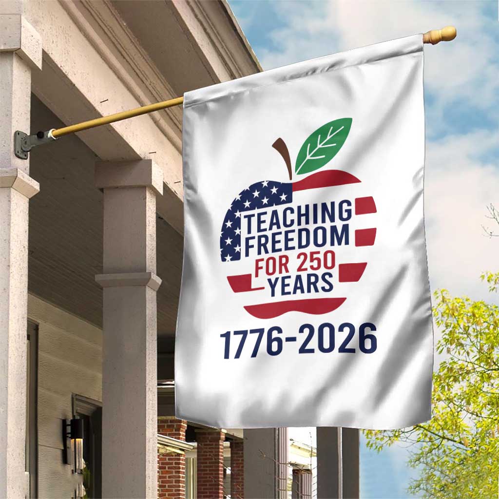 Teaching Freedom for 250 Years Garden Flag Patriotic Teacher Tee 1776 to 2026 Semiquincentennial TS02 Print Your Wear