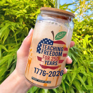 Teaching Freedom for 250 Years Glass Can Patriotic Teacher Tee 1776 to 2026 Semiquincentennial TS02 White Print Your Wear