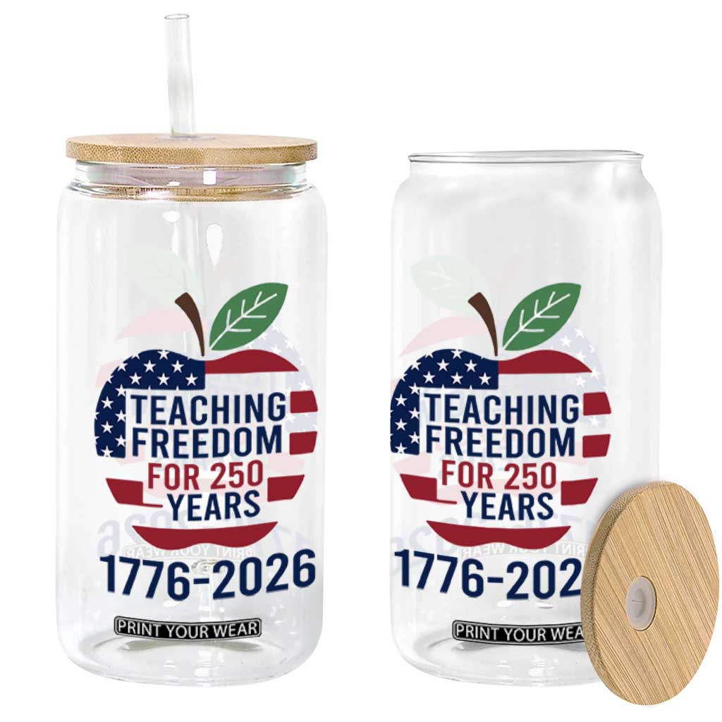 Teaching Freedom for 250 Years Glass Can Patriotic Teacher Tee 1776 to 2026 Semiquincentennial TS02 Print Your Wear